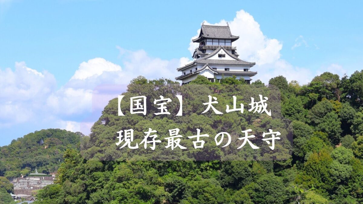 【国宝最古の天守】犬山城の歴史を徹底解説！戦国時代から城主交代劇、そして「白帝城」の由来まで