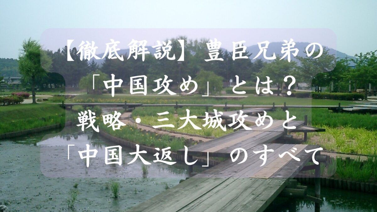 【徹底解説】豊臣兄弟のの「中国攻め」 とは？戦略・三大城攻めと「中国大返し」のすべて