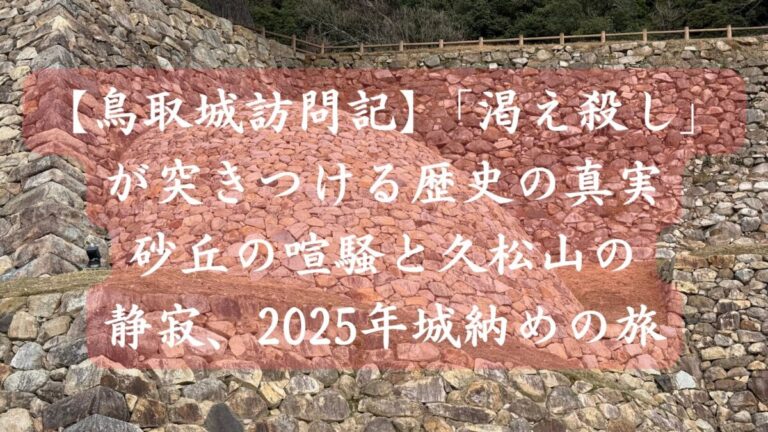 【鳥取城訪問記】「渇え殺し」が突きつける歴史の真実｜砂丘の喧騒と久松山の静寂、2025年城納めの旅